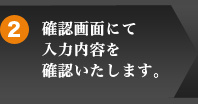 2 確認画面にて入力内容を確認いたします。